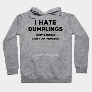 I Hate dumplings just kidding can you imagine Hoodie